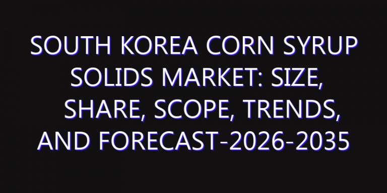 South Korea Corn Syrup Solids Market: Size, Share, Scope, Trends, and Forecast-2026-2035
