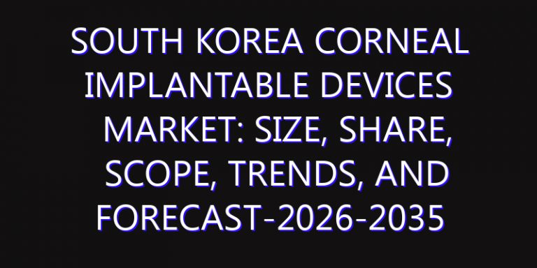 South Korea Corneal Implantable Devices Market: Size, Share, Scope, Trends, and Forecast-2026-2035