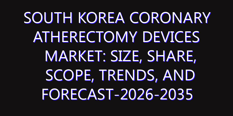South Korea Coronary Atherectomy Devices Market: Size, Share, Scope, Trends, and Forecast-2026-2035