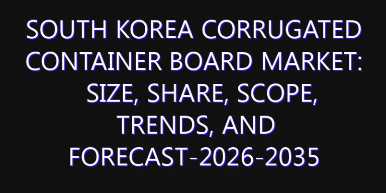 South Korea Corrugated Container Board Market: Size, Share, Scope, Trends, and Forecast-2026-2035