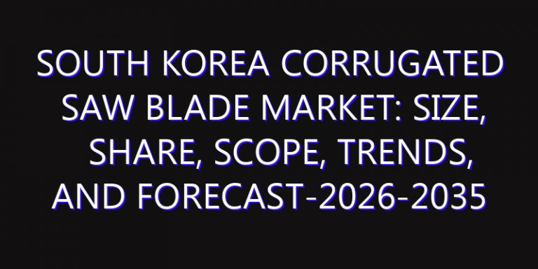South Korea Corrugated Saw Blade Market: Size, Share, Scope, Trends, and Forecast-2026-2035