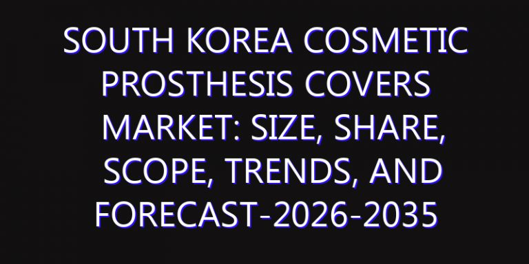 South Korea Cosmetic Prosthesis Covers Market: Size, Share, Scope, Trends, and Forecast-2026-2035