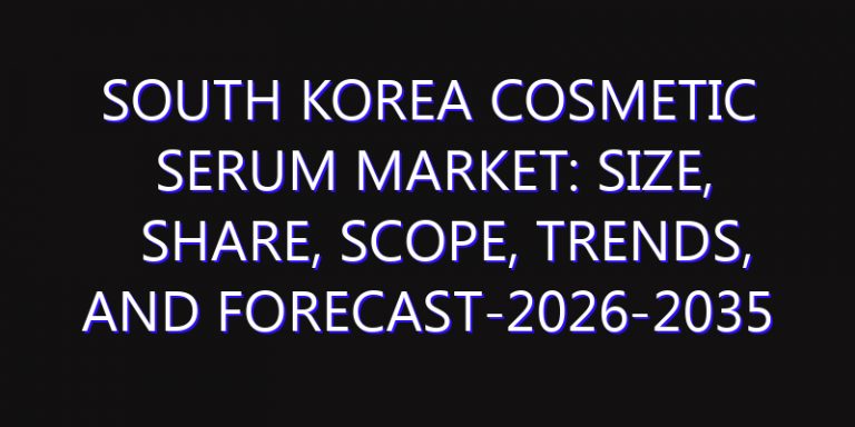 South Korea Cosmetic Serum Market: Size, Share, Scope, Trends, and Forecast-2026-2035