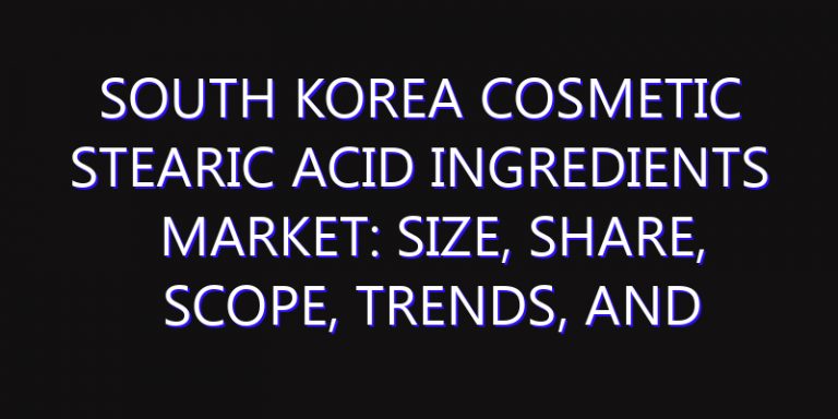 South Korea Cosmetic Stearic Acid Ingredients Market: Size, Share, Scope, Trends, and Forecast-2026-2035