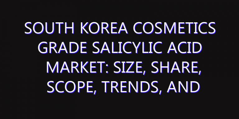 South Korea Cosmetics Grade Salicylic Acid Market: Size, Share, Scope, Trends, and Forecast-2026-2035