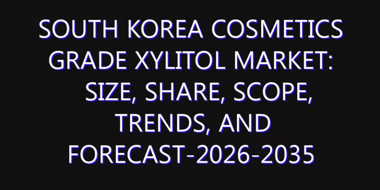 South Korea Cosmetics Grade Xylitol Market: Size, Share, Scope, Trends, and Forecast-2026-2035
