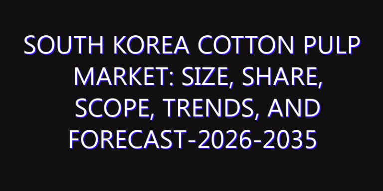 South Korea Cotton Pulp Market: Size, Share, Scope, Trends, and Forecast-2026-2035