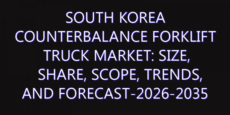 South Korea Counterbalance Forklift Truck Market: Size, Share, Scope, Trends, and Forecast-2026-2035
