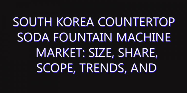 South Korea Countertop Soda Fountain Machine Market: Size, Share, Scope, Trends, and Forecast-2026-2035