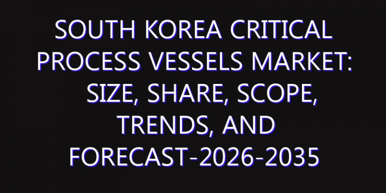 South Korea Critical Process Vessels Market: Size, Share, Scope, Trends, and Forecast-2026-2035