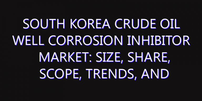 South Korea Crude Oil Well Corrosion Inhibitor Market: Size, Share, Scope, Trends, and Forecast-2026-2035