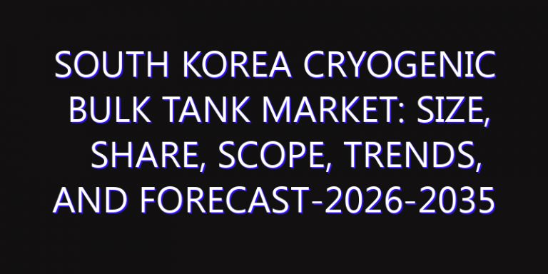 South Korea Cryogenic Bulk Tank Market: Size, Share, Scope, Trends, and Forecast-2026-2035