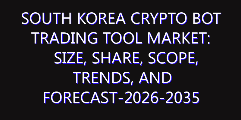 South Korea Crypto Bot Trading Tool Market: Size, Share, Scope, Trends, and Forecast-2026-2035