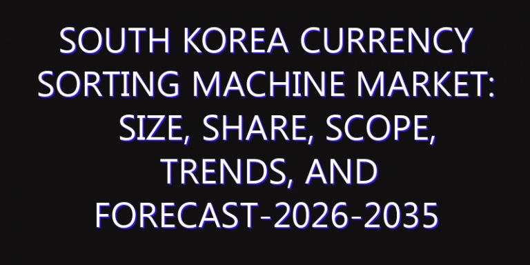 South Korea Currency Sorting Machine Market: Size, Share, Scope, Trends, and Forecast-2026-2035