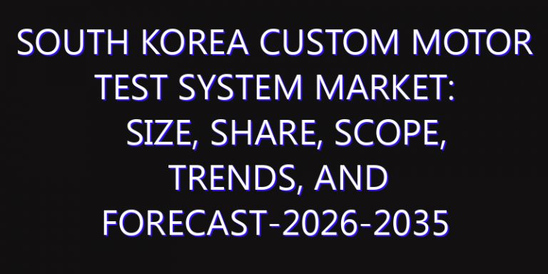 South Korea Custom Motor Test System Market: Size, Share, Scope, Trends, and Forecast-2026-2035