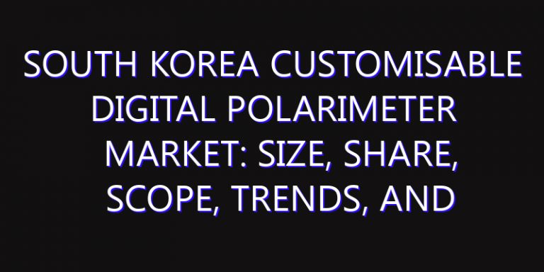 South Korea Customisable Digital Polarimeter Market: Size, Share, Scope, Trends, and Forecast-2026-2035