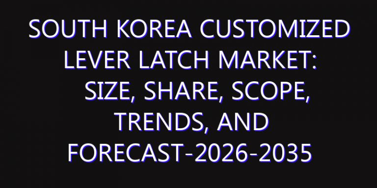 South Korea Customized Lever Latch Market: Size, Share, Scope, Trends, and Forecast-2026-2035