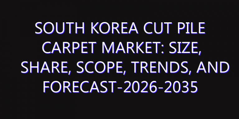 South Korea Cut Pile Carpet Market: Size, Share, Scope, Trends, and Forecast-2026-2035
