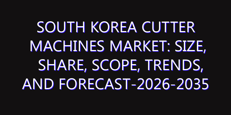 South Korea Cutter Machines Market: Size, Share, Scope, Trends, and Forecast-2026-2035