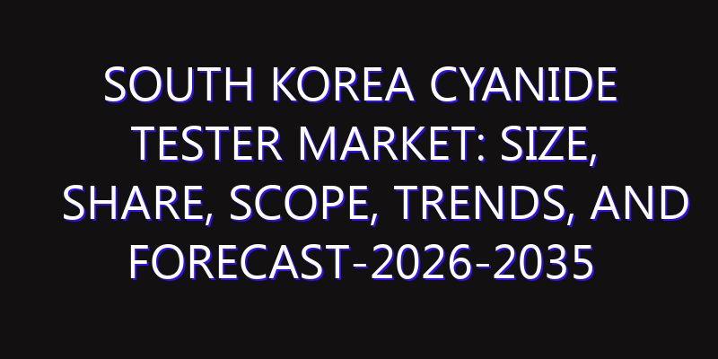 South Korea Cyanide Tester Market: Size, Share, Scope, Trends, and Forecast-2026-2035