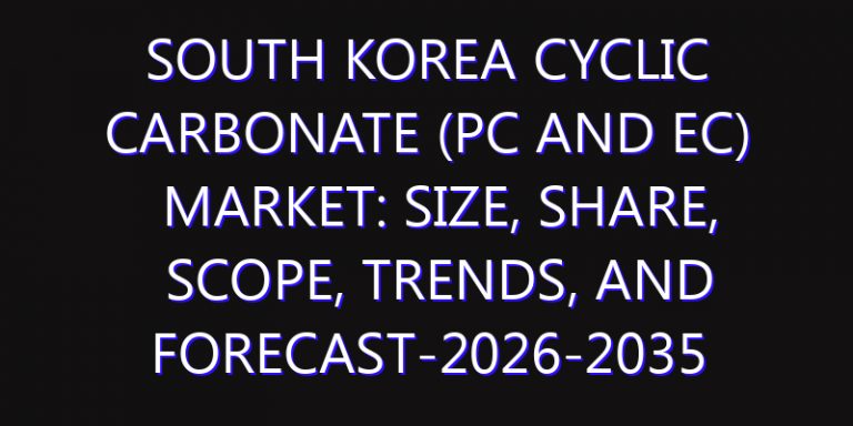 South Korea Cyclic Carbonate (PC and EC) Market: Size, Share, Scope, Trends, and Forecast-2026-2035