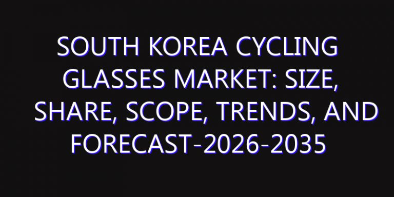 South Korea Cycling Glasses Market: Size, Share, Scope, Trends, and Forecast-2026-2035