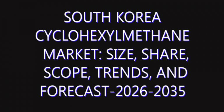 South Korea Cyclohexylmethane Market: Size, Share, Scope, Trends, and Forecast-2026-2035