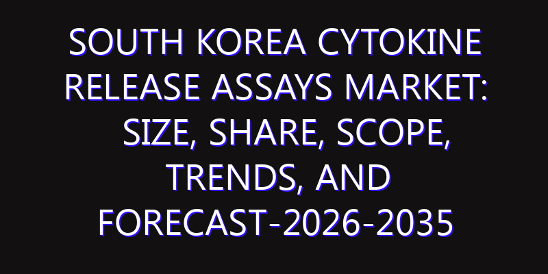 South Korea Cytokine Release Assays Market: Size, Share, Scope, Trends, and Forecast-2026-2035