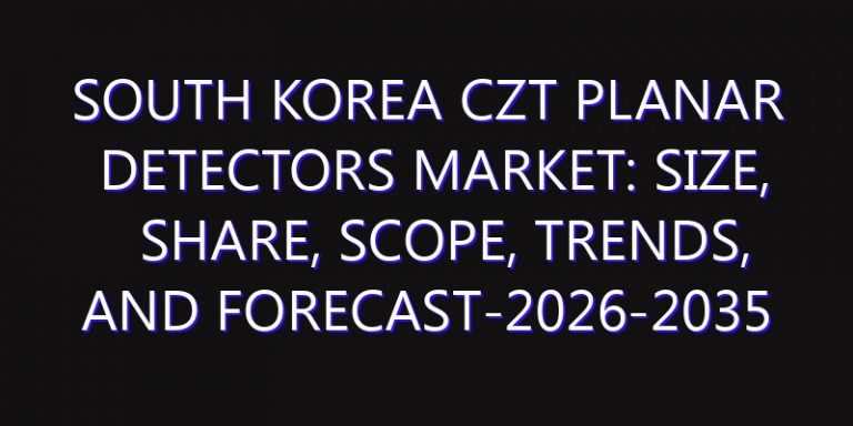 South Korea CZT Planar Detectors Market: Size, Share, Scope, Trends, and Forecast-2026-2035