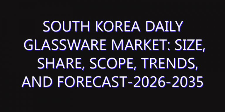 South Korea Daily Glassware Market: Size, Share, Scope, Trends, and Forecast-2026-2035