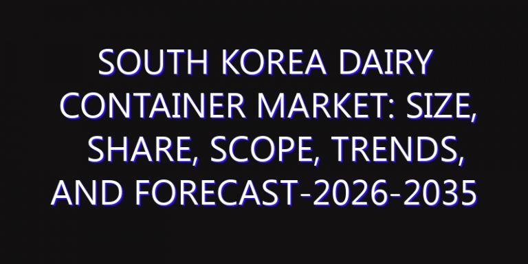 South Korea Dairy Container Market: Size, Share, Scope, Trends, and Forecast-2026-2035