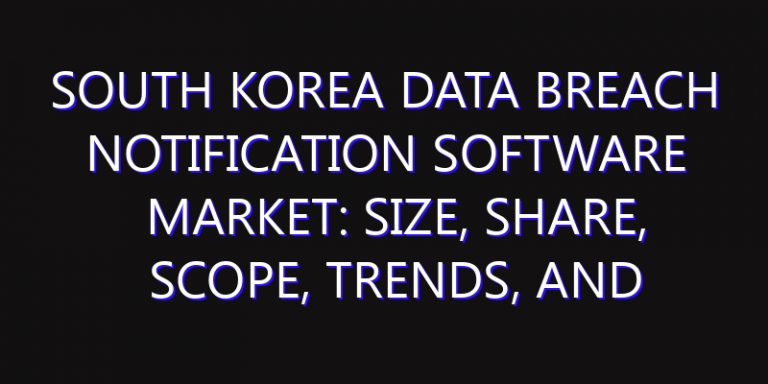South Korea Data Breach Notification Software Market: Size, Share, Scope, Trends, and Forecast-2026-2035