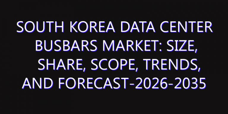 South Korea Data Center Busbars Market: Size, Share, Scope, Trends, and Forecast-2026-2035