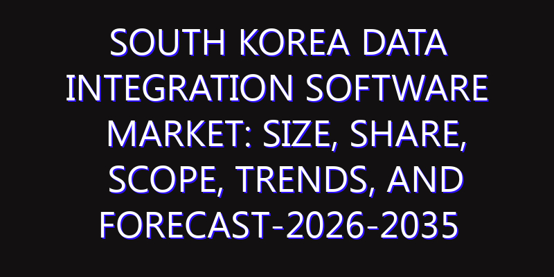 South Korea Data Integration Software Market: Size, Share, Scope, Trends, and Forecast-2026-2035