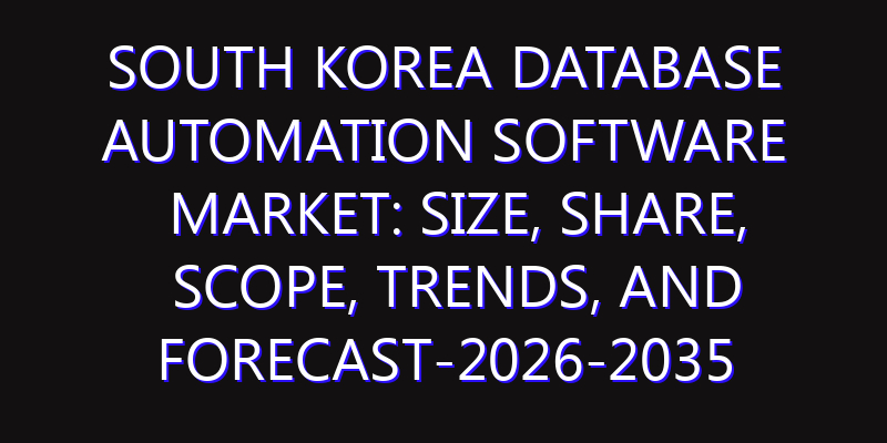 South Korea Database Automation Software Market: Size, Share, Scope, Trends, and Forecast-2026-2035