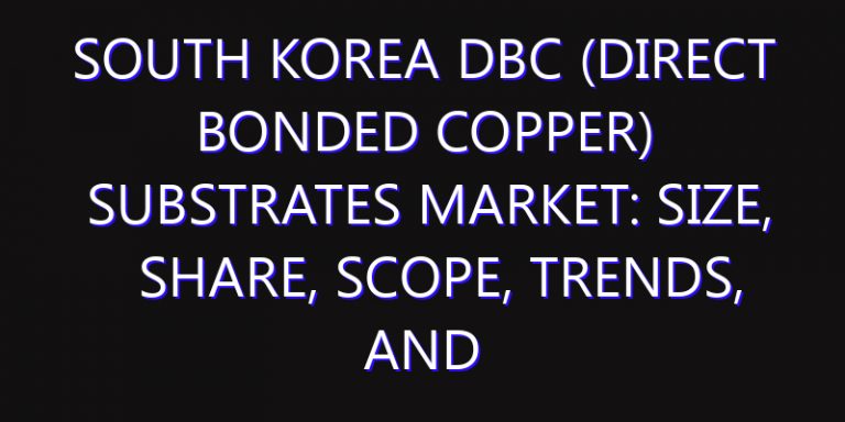 South Korea DBC (Direct Bonded Copper) Substrates Market: Size, Share, Scope, Trends, and Forecast-2026-2035