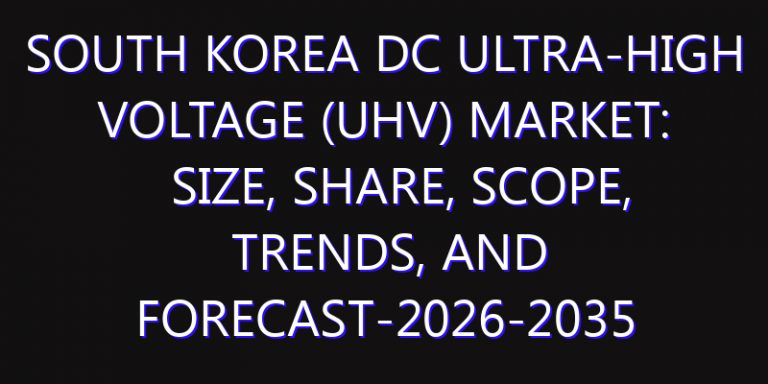South Korea DC Ultra-High Voltage (UHV) Market: Size, Share, Scope, Trends, and Forecast-2026-2035