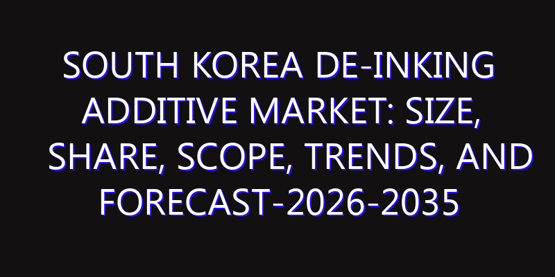 South Korea De-inking Additive Market: Size, Share, Scope, Trends, and Forecast-2026-2035