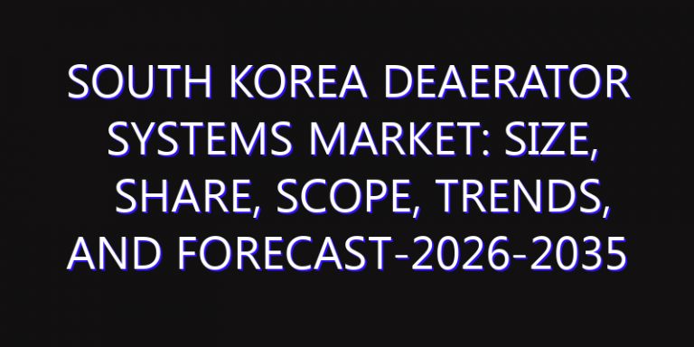 South Korea Deaerator Systems Market: Size, Share, Scope, Trends, and Forecast-2026-2035