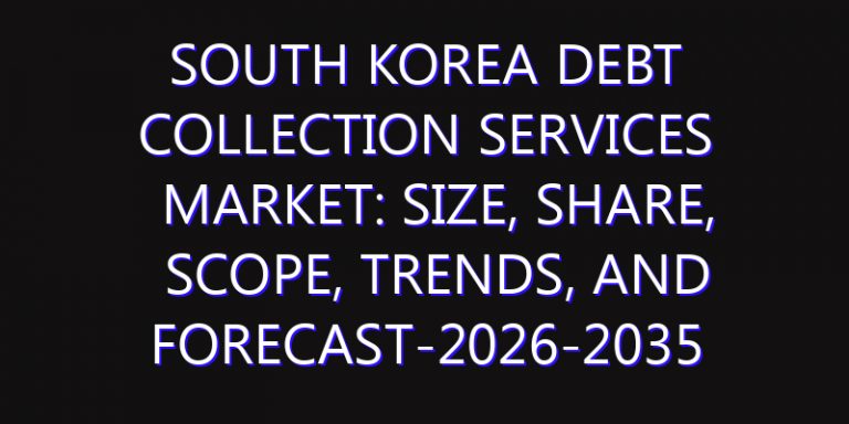South Korea Debt Collection Services Market: Size, Share, Scope, Trends, and Forecast-2026-2035