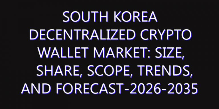 South Korea Decentralized Crypto Wallet Market: Size, Share, Scope, Trends, and Forecast-2026-2035