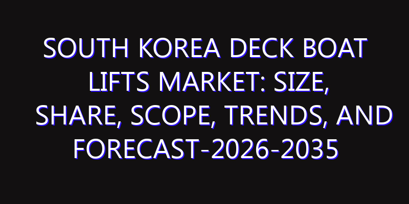 South Korea Deck Boat Lifts Market: Size, Share, Scope, Trends, and Forecast-2026-2035