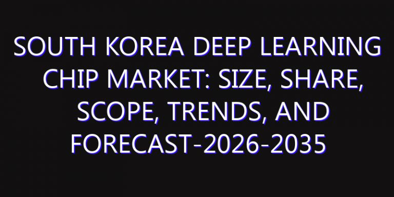 South Korea Deep Learning Chip Market: Size, Share, Scope, Trends, and Forecast-2026-2035