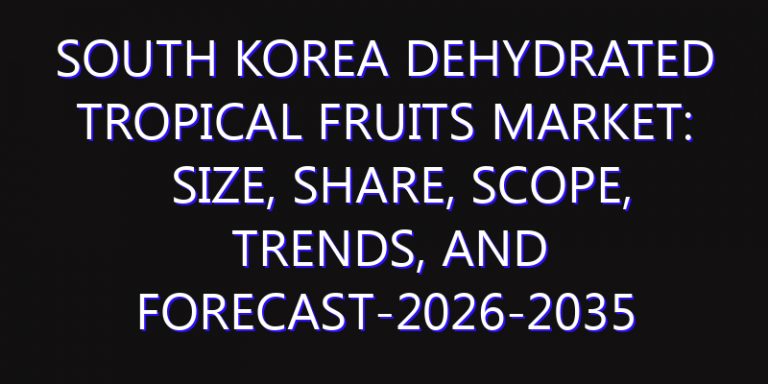 South Korea Dehydrated Tropical Fruits Market: Size, Share, Scope, Trends, and Forecast-2026-2035