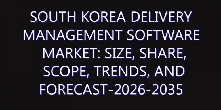 South Korea Delivery Management Software Market: Size, Share, Scope, Trends, and Forecast-2026-2035