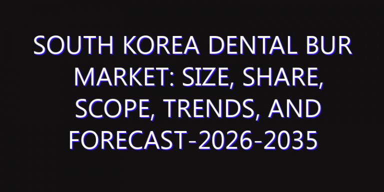 South Korea Dental Bur Market: Size, Share, Scope, Trends, and Forecast-2026-2035