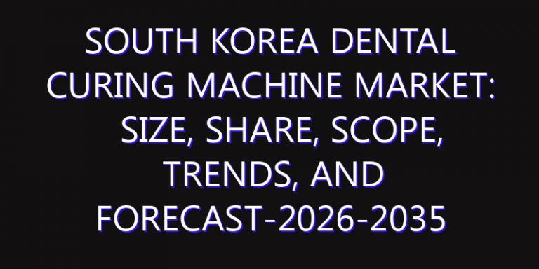 South Korea Dental Curing Machine Market: Size, Share, Scope, Trends, and Forecast-2026-2035