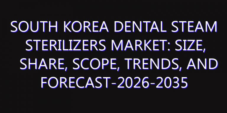 South Korea Dental Steam Sterilizers Market: Size, Share, Scope, Trends, and Forecast-2026-2035
