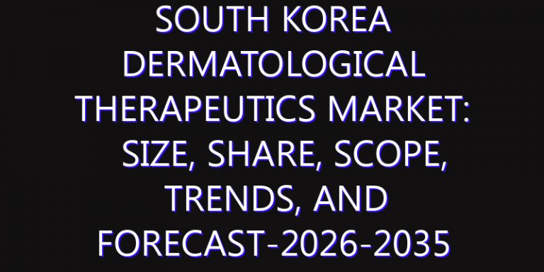 South Korea Dermatological Therapeutics Market: Size, Share, Scope, Trends, and Forecast-2026-2035