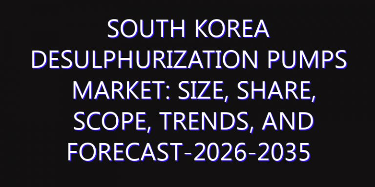 South Korea Desulphurization Pumps Market: Size, Share, Scope, Trends, and Forecast-2026-2035